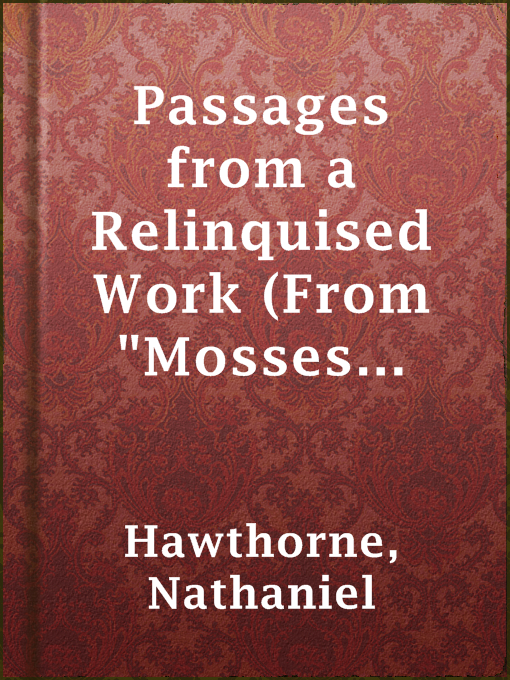 Title details for Passages from a Relinquised Work (From "Mosses from an Old Manse") by Nathaniel Hawthorne - Wait list
